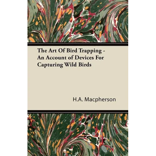 The Art Of Bird Trapping - An Account of Devices For Capturing Wild Birds