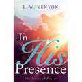 In His Presence: The Secret of Prayer