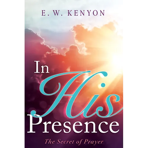 In His Presence: The Secret of Prayer