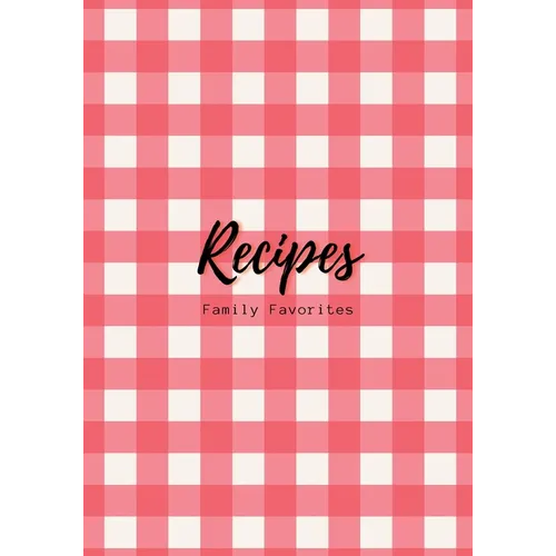 Recipes: Family Favorites, Fillable Book to Write Your Own Recipes Down