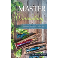 Master Winemaking: Discover the Secrets to Making Premium Homemade Wine in Just 5 Simple Steps, Even If You're An Absolute Beginner