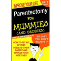 Parentectomy For Mummies (and Daddies): How to get rid of that unwanted other parent, stop access and get sole custody