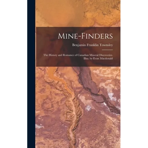 Mine-finders; the History and Romance of Canadian Mineral Discoveries. Illus. by Evan Macdonald