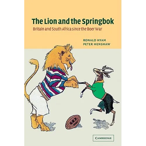 The Lion and the Springbok: Britain and South Africa Since the Boer War
