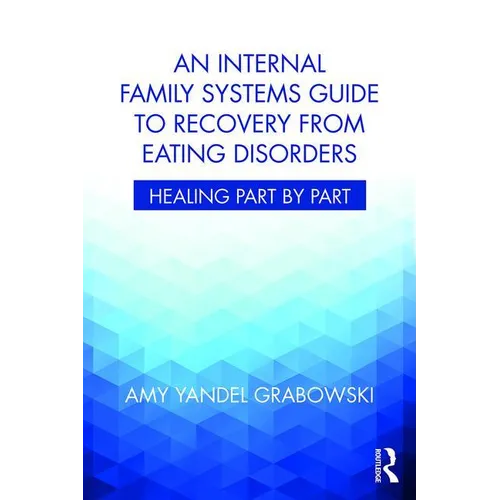 An Internal Family Systems Guide to Recovery from Eating Disorders: Healing Part by Part