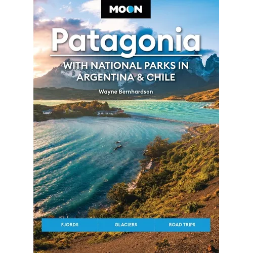 Moon Patagonia: With National Parks in Argentina & Chile: Fjords, Glaciers, Road Trips