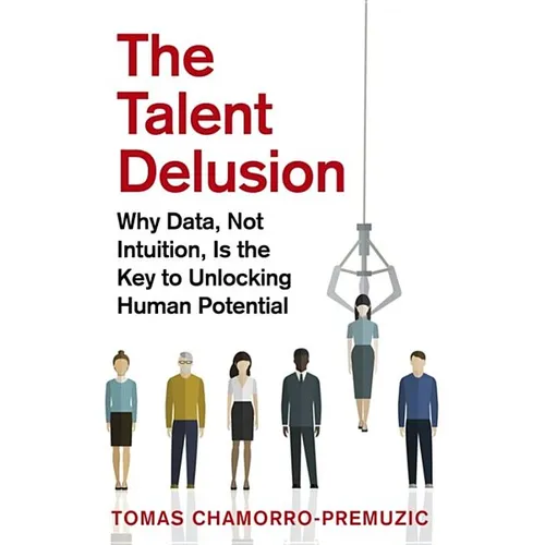 The Talent Delusion: Why Data, Not Intuition, Is the Key to Unlocking Human Potential