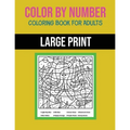Color By Number Coloring Book For Adults: Large Print, Stress Relieving Designs For Adults Relaxation