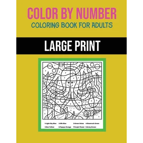 Color By Number Coloring Book For Adults: Large Print, Stress Relieving Designs For Adults Relaxation