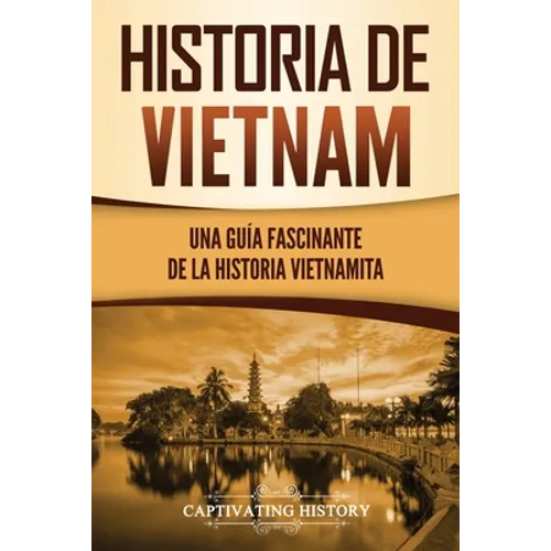 Historia de Vietnam: Una Guía Fascinante de la Historia Vietnamita