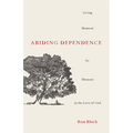 Abiding Dependence: Living Moment-By-Moment in the Love of God
