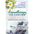 Aromatherapy for Everyone: A Practical and Easy-To-Use Guide to Unlocking the Powers of Essential Oils