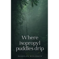 Where isopropyl puddles drip