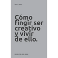 Cómo fingir ser creativo y vivir de ello.
