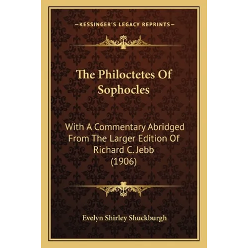 The Philoctetes Of Sophocles: With A Commentary Abridged From The Larger Edition Of Richard C. Jebb (1906)