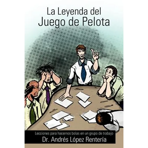 La Leyenda del Juego de Pelota: Lecciones Para Hacernos Bolas En Un Grupo de Trabajo