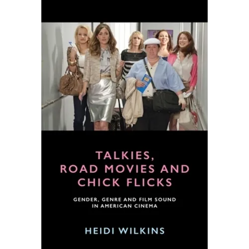 Talkies, Road Movies and Chick Flicks: Gender, Genre and Film Sound in American Cinema