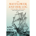 The Mayflower and Her Log - July 15, 1620 - May 6, 1621 - Chiefly from Original Sources: With the Essay 'The Myth of the "Mayflower"' by G. K. Chester