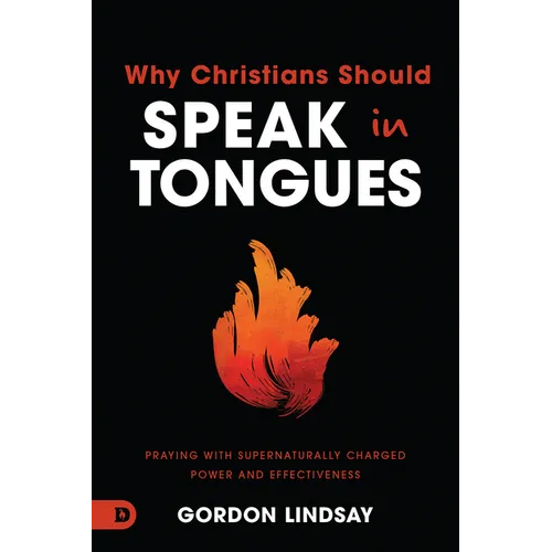 Why Christians Should Speak in Tongues: Praying with Supernaturally Charged Power and Effectiveness