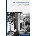 Die Erinnerung an Flucht Und Vertreibung: Ein Handbuch Der Medien Und Praktiken