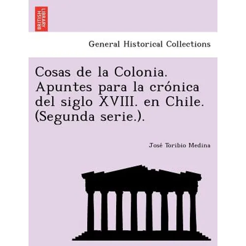 Cosas de la Colonia. Apuntes para la crónica del siglo XVIII. en Chile. (Segunda serie.).