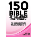 150 Affirmations of Faith for Women: Speaking the language of faith will change your life!