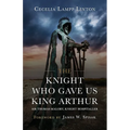 The Knight Who Gave Us King Arthur: Sir Thomas Malory, Knight Hospitaller