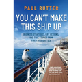 You Can't Make This Ship Up: Business Strategies, Life Lessons, and True Stories from Forty Years at Sea