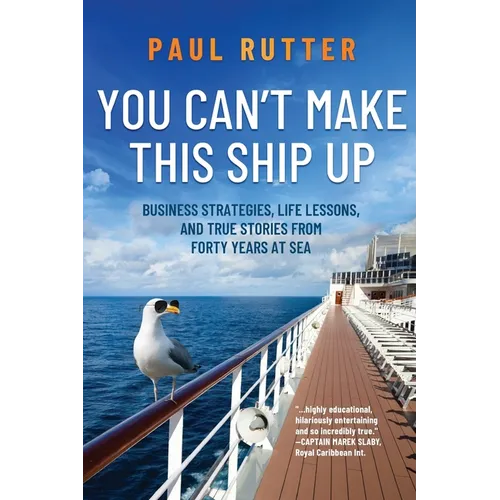 You Can't Make This Ship Up: Business Strategies, Life Lessons, and True Stories from Forty Years at Sea