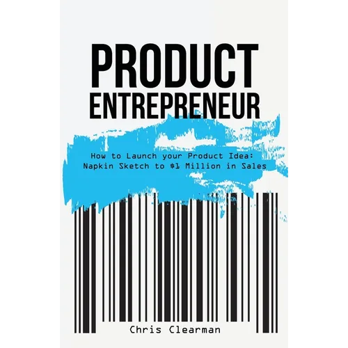 Product Entrepreneur: How to Launch Your Product Idea: Napkin Sketch to $1 Million in Sales