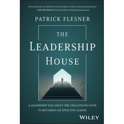 The Leadership House: A Leadership Tale about the Challenging Path to Becoming an Effective Leader