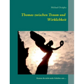 Thomas zwischen Traum und Wirklichkeit: Kannst du nicht mehr Geliebte sein ...