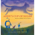 Addy's Cup of Sugar: Based on a Buddhist Story of Healing (a Stillwater and Friends Book)