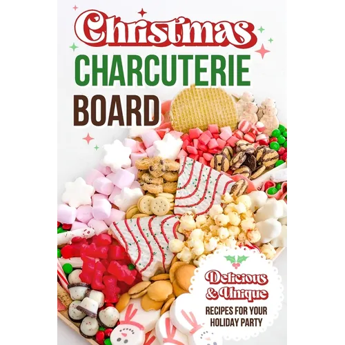 Christmas Charcuterie Board: Delicious and Unique Recipes for Your Holiday Party: Christmas Cookbook