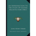 An Introduction To The Study Of Gothic Architecture (1861)