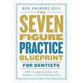 The Seven-Figure Practice Blueprint For Dentists: How to Lead, Manage, and Market a Fulfilling Practice