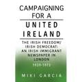 Campaigning for a United Ireland: The Irish Freedom/Irish Democrat: An Irish immigrant newspaper in London 1939-1973