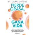 Pierde Grasa, Gana Vida: Cómo Alcanzar Y Mantener Tu Peso Ideal Con Los Últimos Descubrimientos Científicos / Lose Fat, Gain Life