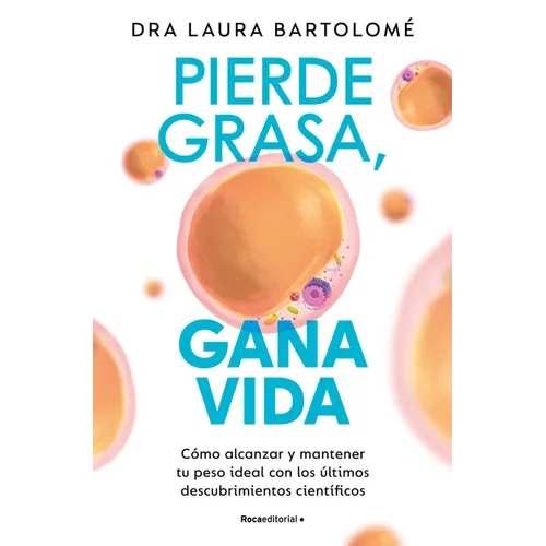 Pierde Grasa, Gana Vida: Cómo Alcanzar Y Mantener Tu Peso Ideal Con Los Últimos Descubrimientos Científicos / Lose Fat, Gain Life
