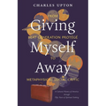 Giving Myself Away, From Beat Generation Protégé To Metaphysical Social Critic: A Cultural History of America through Fifty Years of Spiritual Seeking