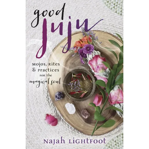 Good Juju: Mojos, Rites & Practices for the Magical Soul
