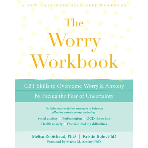 The Worry Workbook: CBT Skills to Overcome Worry and Anxiety by Facing the Fear of Uncertainty
