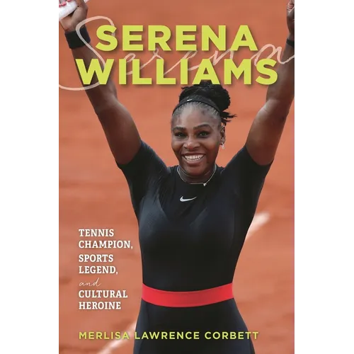 Serena Williams: Tennis Champion, Sports Legend, and Cultural Heroine