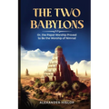The Two Babylons: Or, the Papal Worship Proved to Be the Worship of Nimrod