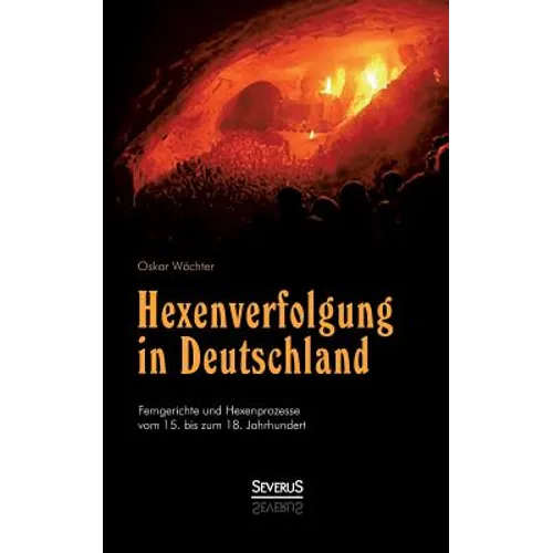 Hexenverfolgung in Deutschland: Femgerichte und Hexenprozesse vom 15. bis zum 18. Jahrhundert