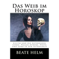 Das Weib im Horoskop: Lilith und die Asteroiden Ceres, Pallas Athene, Vesta und Juno in der Astrologie