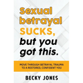 Sexual betrayal SUCKS, but you got this.: Move through betrayal trauma to a restored, confident you.