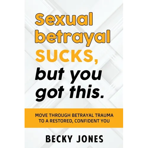 Sexual betrayal SUCKS, but you got this.: Move through betrayal trauma to a restored, confident you.