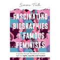 Fascinating Biographies of Famous Feminists: A journey through the history of women's fight for rights, equality, and freedom