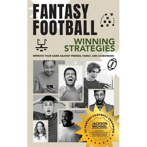 Fantasy Football Winning Strategies: Improve Your Game Against Friends, Family, and Co-Workers